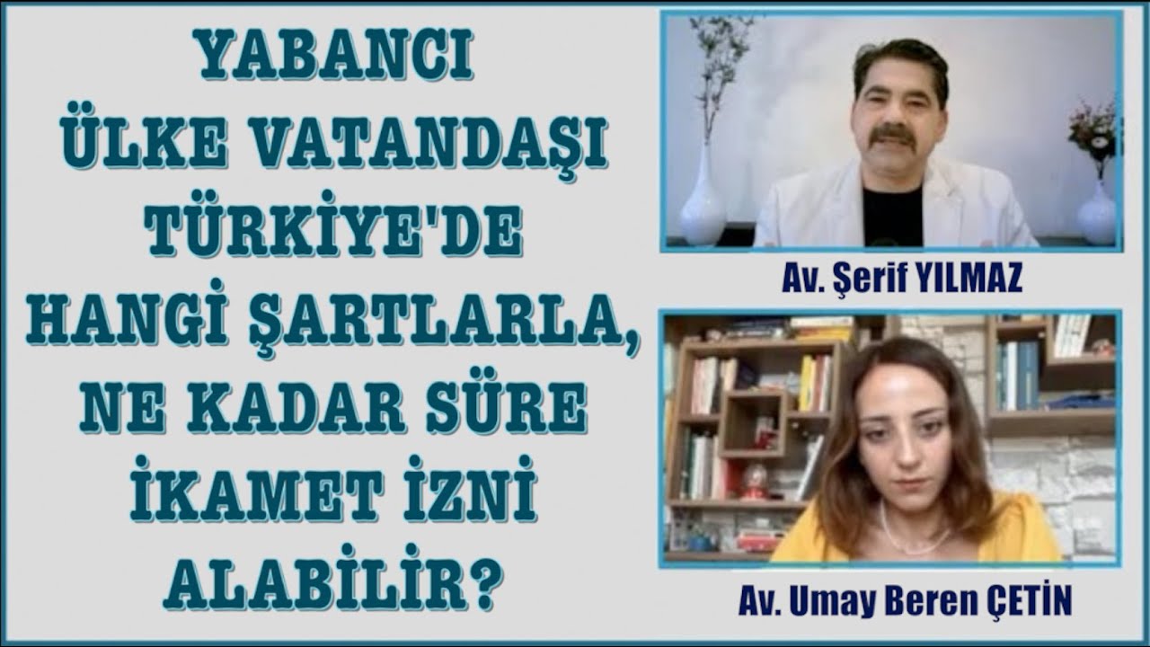 YABANCI ÜLKE VATANDAŞI TÜRKİYE'DE HANGİ ŞARTLARLA, NE KADAR SÜRE İKAMET İZNİ ALABİLİR?