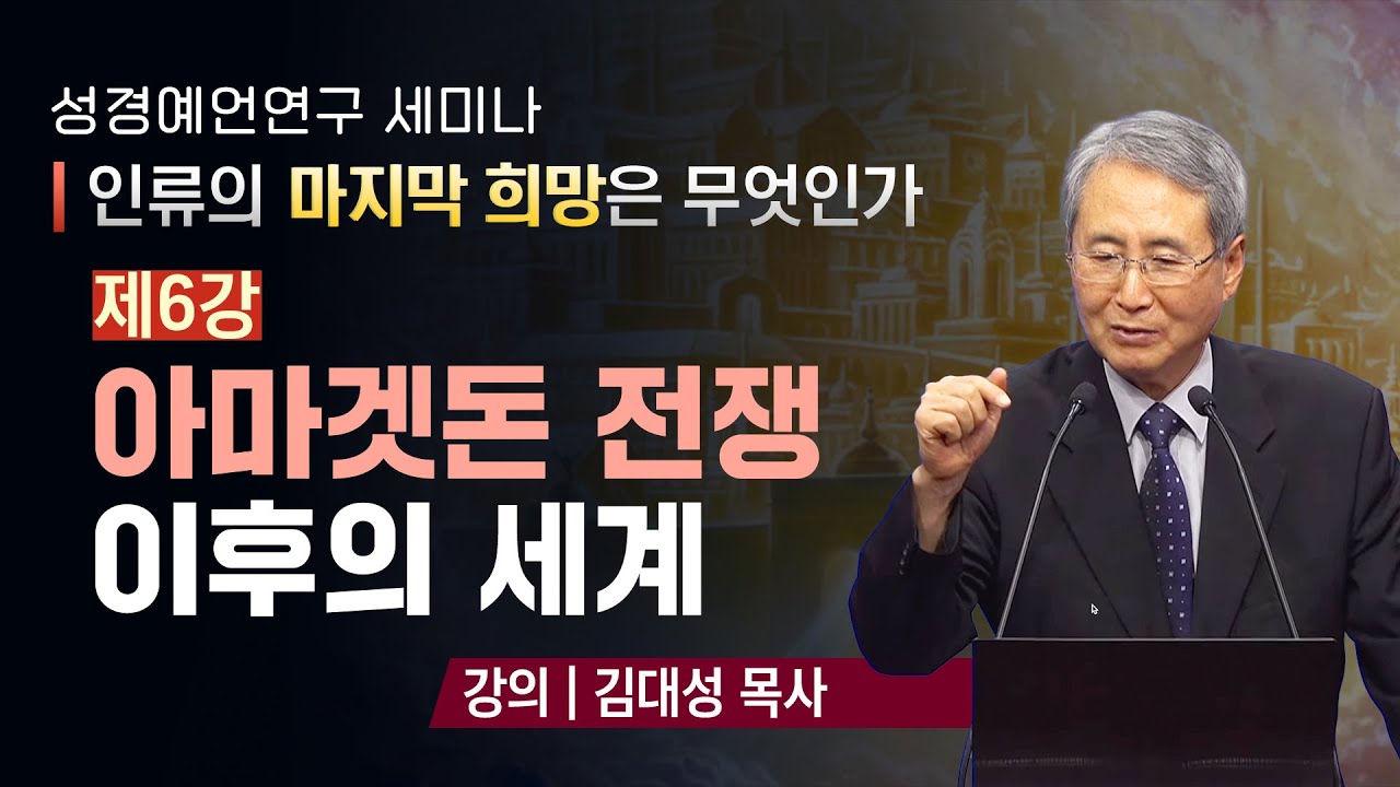 6강 아마겟돈 전쟁 이후의 세계 - 김대성 목사