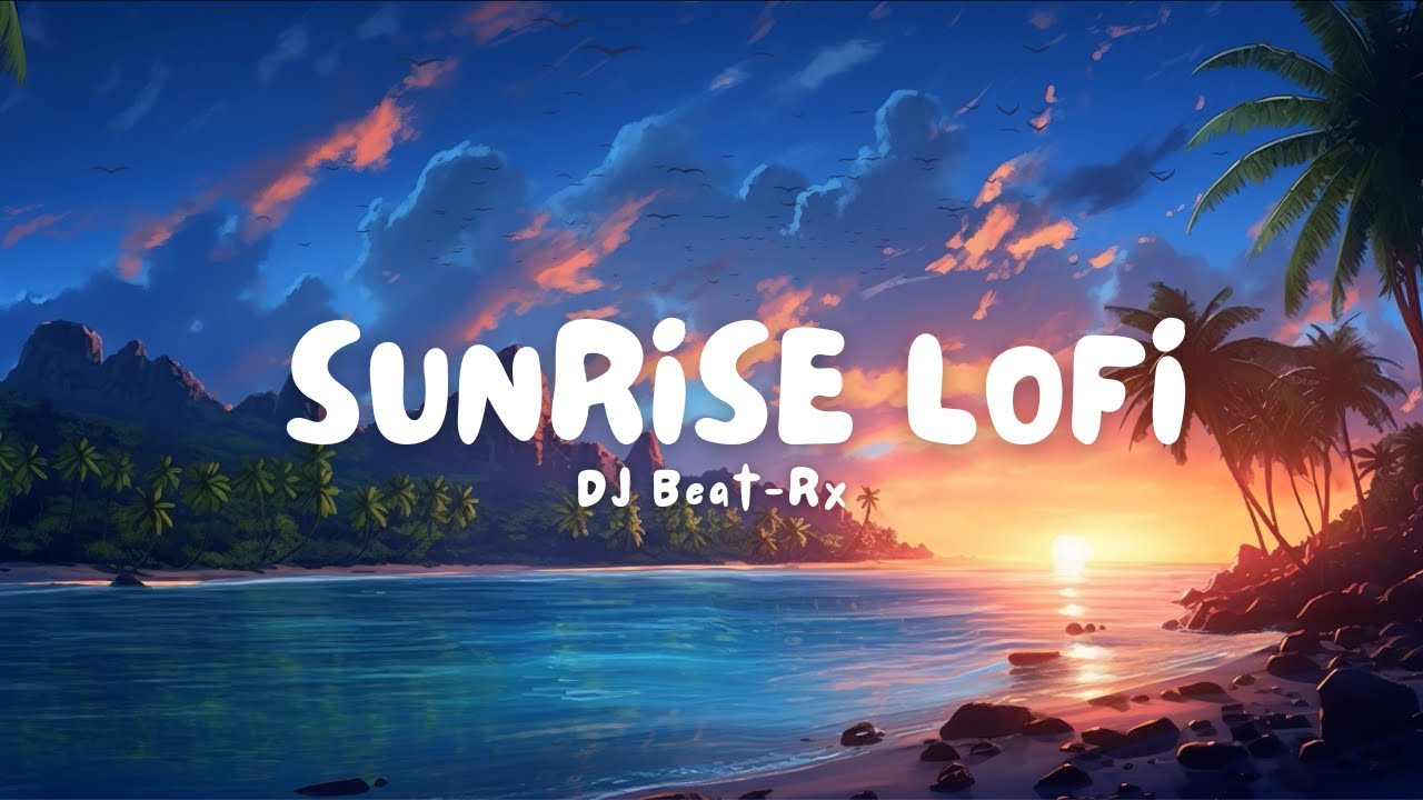 Sunrise Lofi - Chill loFi Hip-Hop Beats 🌅🎵 ~ Music to boost and brighten your mood 🎧🍃