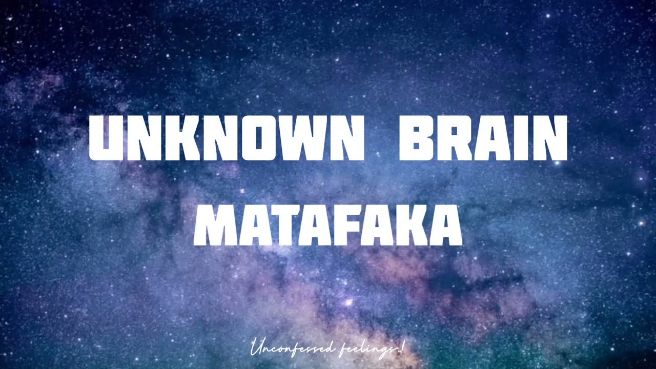 Matafaka - Unknown Brain Lyrics | I'm going mainstream