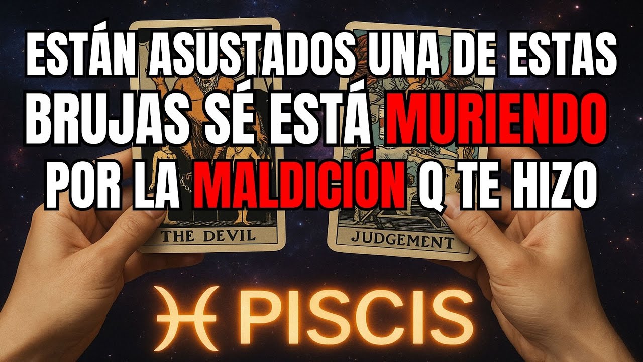 PISCIS♓️⚠️PREPÁRATE💀 ESTÁN ASUSTADOS UNA DE ESTAS BRUJAS SÉ ESTÁ MURIENDO POR LA MALDICIÓN Q TE HIZO