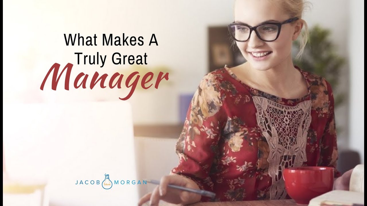 What Makes A Truly Great Manager? - Jacob Morgan