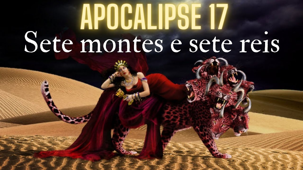 APOCALIPSE 17 - SETE MONTES E SETE REIS!