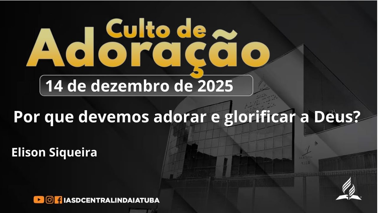 Culto de Sábado - Por que devemos adorar a Deus  14/12/2025 | IASD Central Indaiatuba