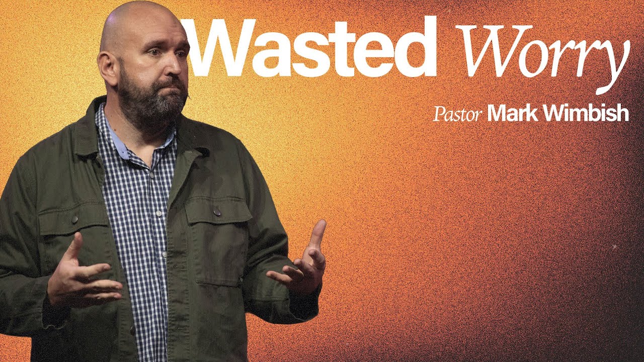 Wasted Worry - Pastor Mark Wimbish - FBC Grove City