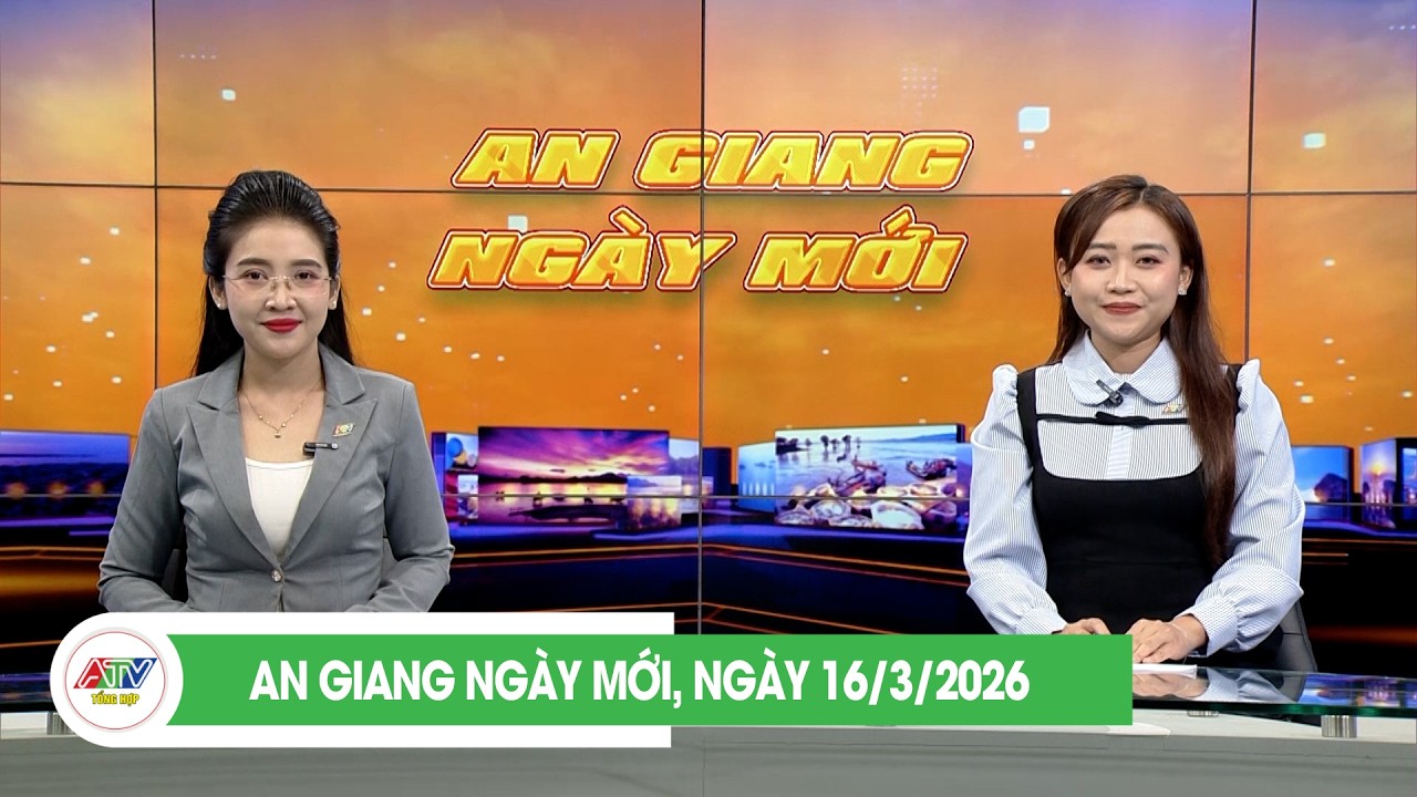 AN GIANG NGÀY MỚI, NGÀY 17/3/2026 | ATV TỔNG HỢP