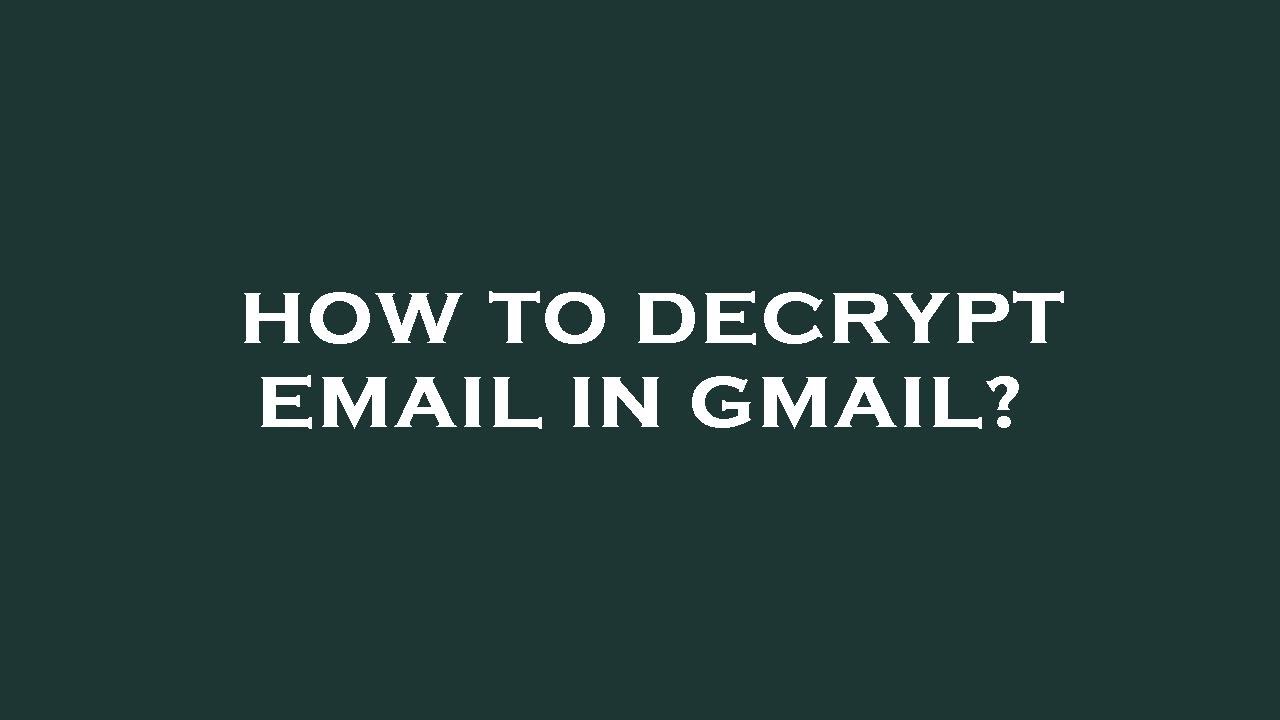 How to decrypt email in gmail?