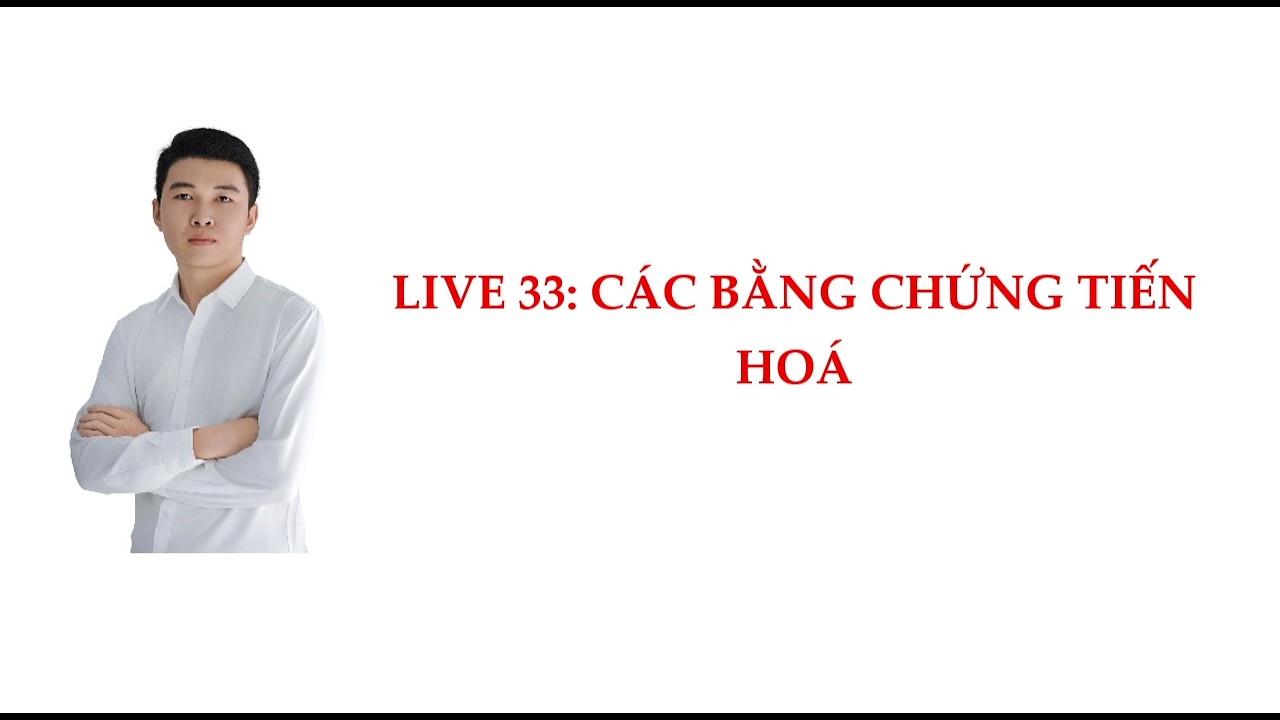 Live 33: Các bằng chứng tiến hoá