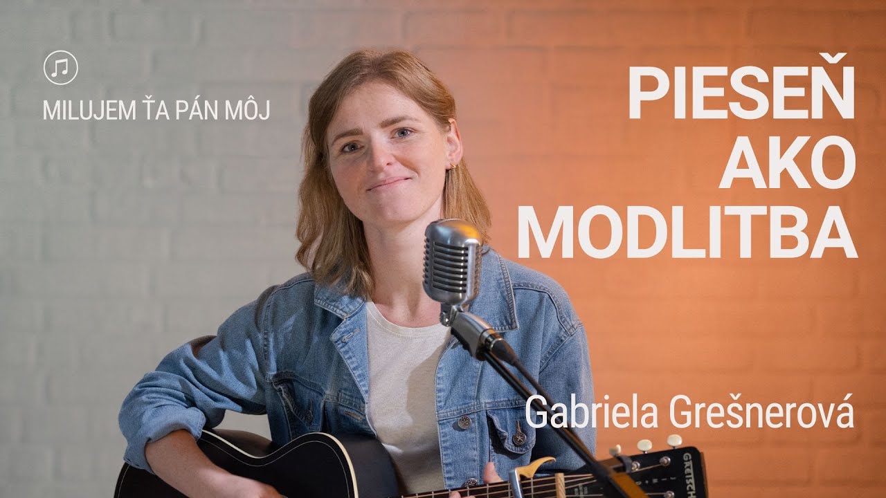 PIESEŇ AKO MODLITBA | Gabriela Grešnerová | Milujem ťa Pán môj