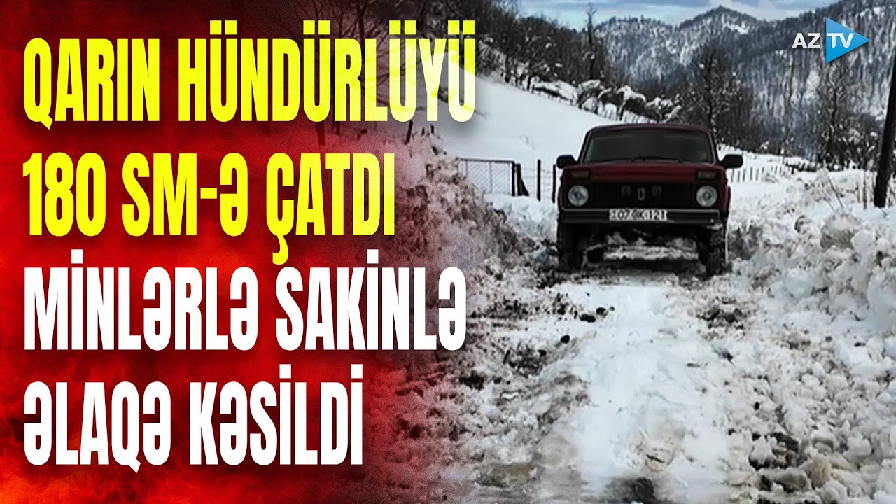Burada qarın hündürlüyü 2 metrə yaxın oldu: 16 kəndlə əlaqə kəsildi – MİNLƏRLƏ ŞƏXS çətin vəziyyətdə