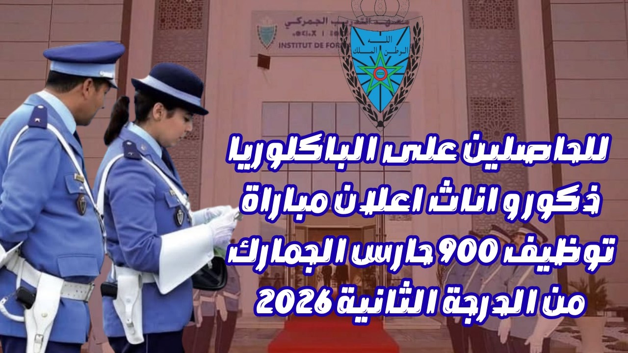 للحاصلين على الباكلوريا ذكور و اناث اعلان  مباراة توظيف 900 حارس الجمارك من الدرجة الثانية 2026