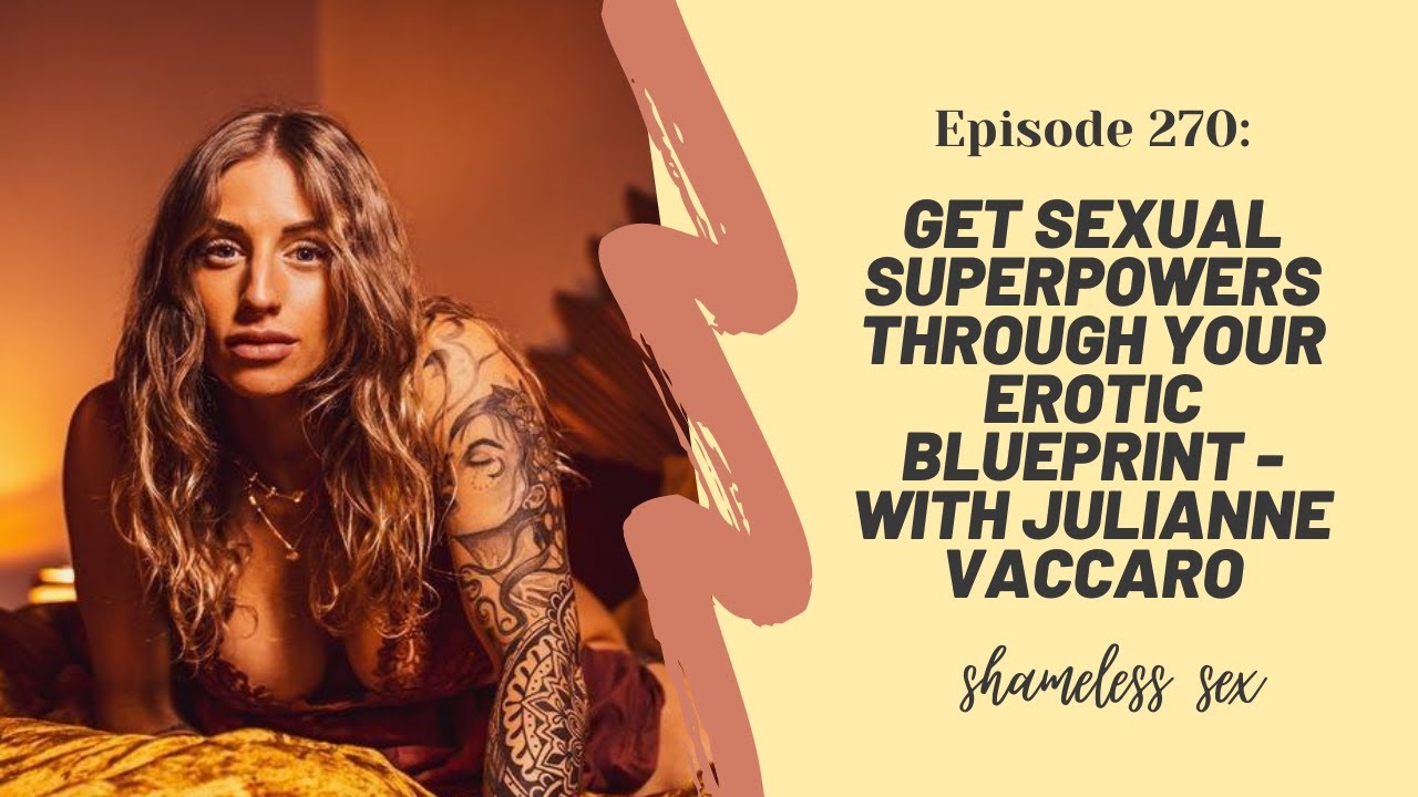 #270 Get Sexual Superpowers Through Your Erotic Blueprint - With Julianne Vaccaro