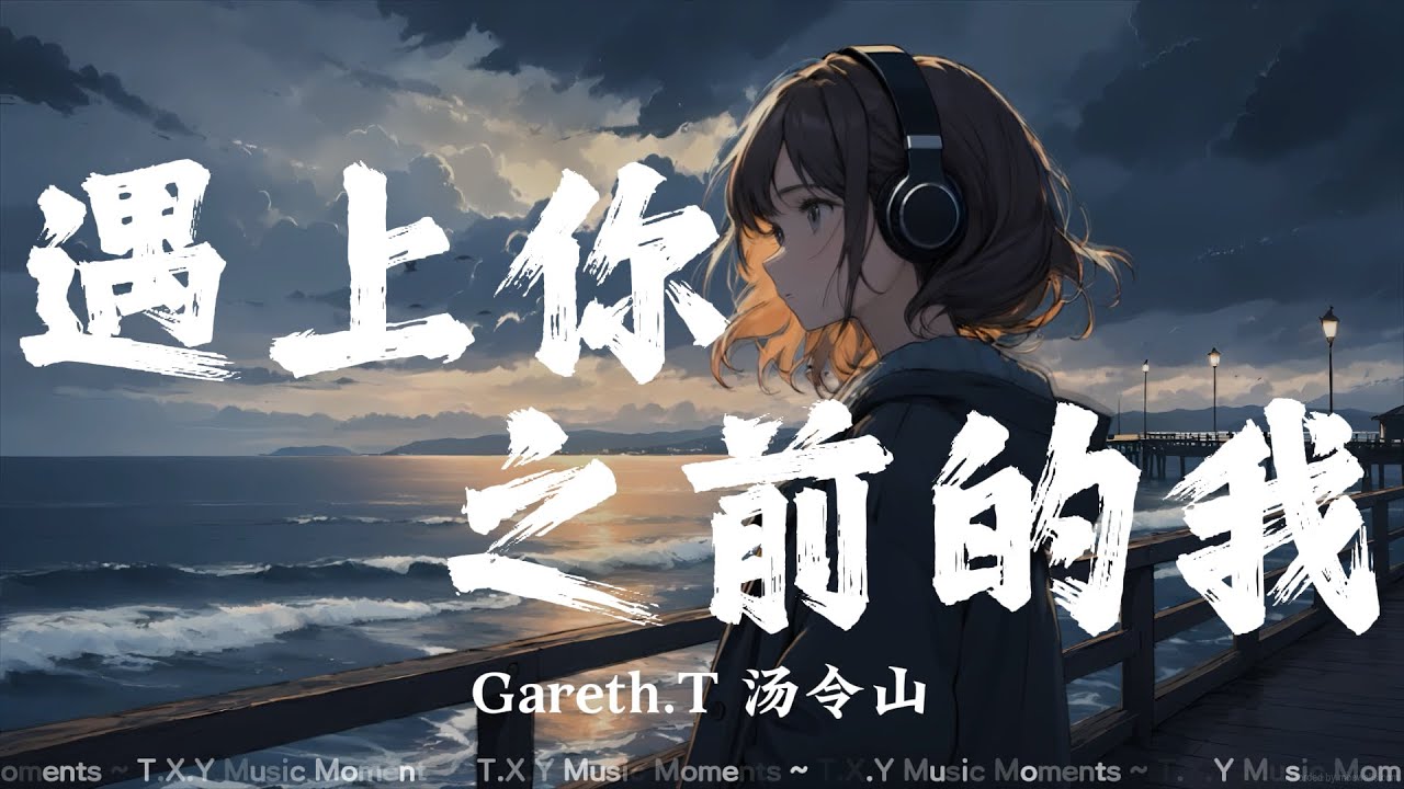 遇上你之前的我 - Gareth.T汤令山【原谅我 太不洒脱 我想念我 遇上你之前的我】【动态歌词版】
