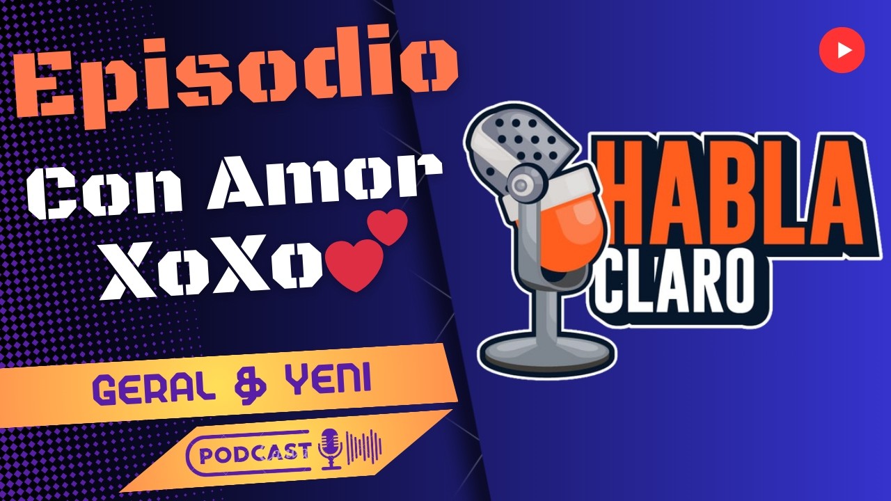 Habla Claro Ep. 87 - Con Amor XoXo