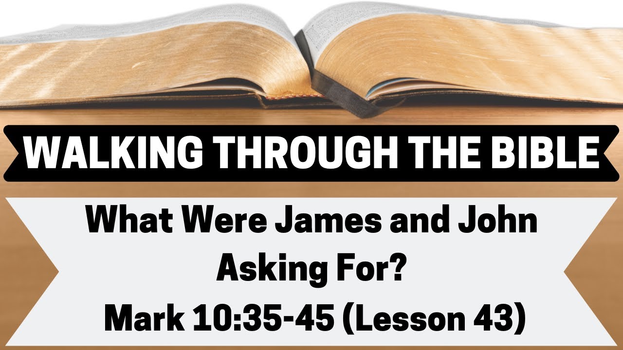 What Were James and John Asking For? [Mark 10:35-45][Lesson 43][W.T.T.B.]