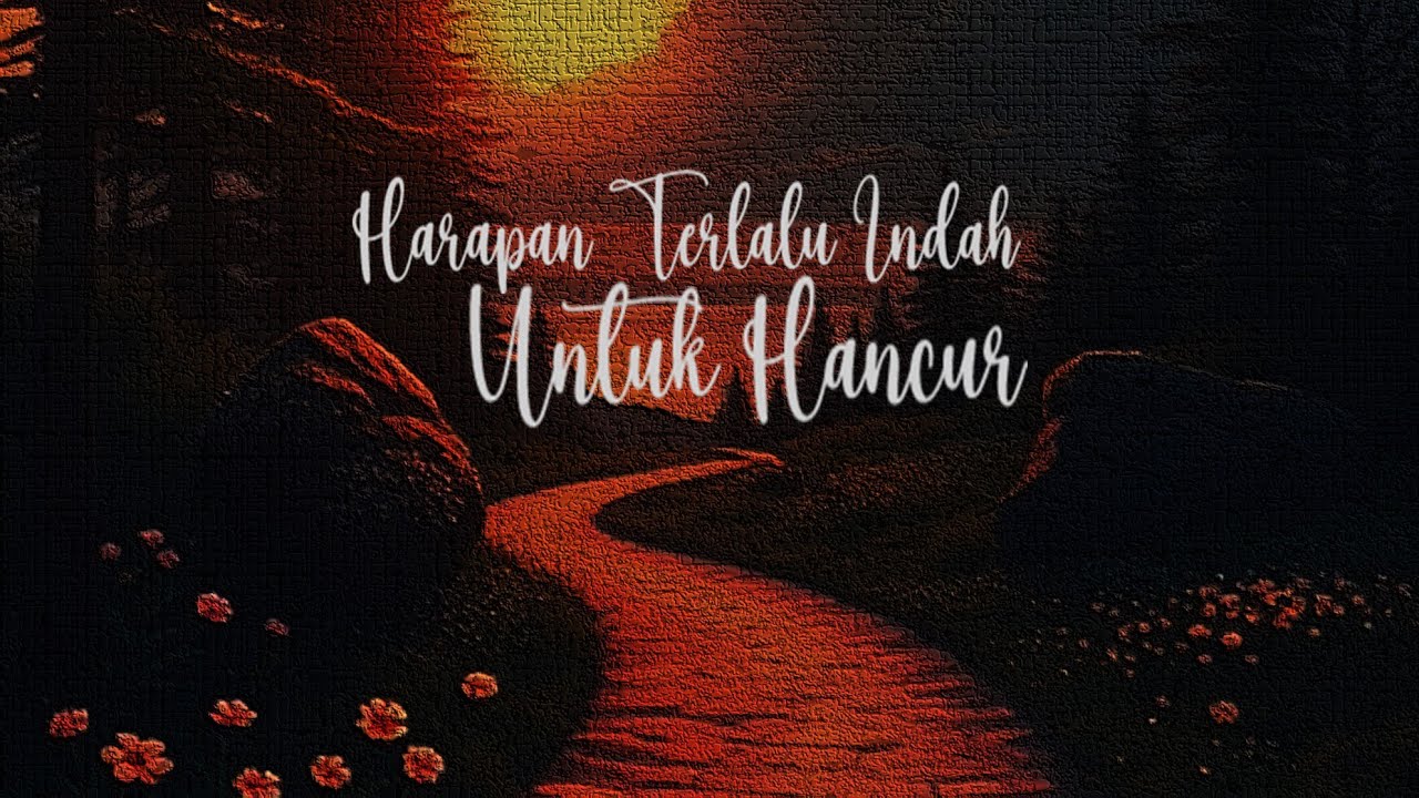 Harapan Terlalu Indah Untuk Hancur | Lagu Sedih Tentang Cinta & Harapan Palsu