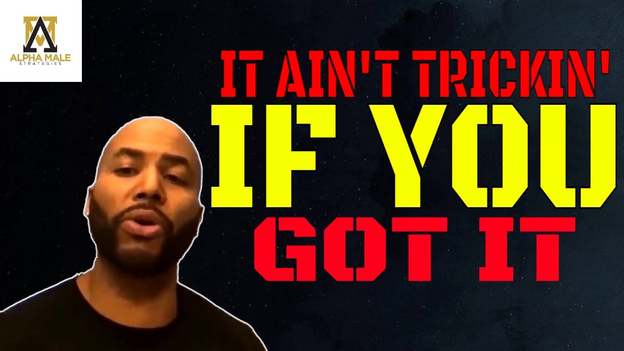 It Ain't Trickin' if You Got it