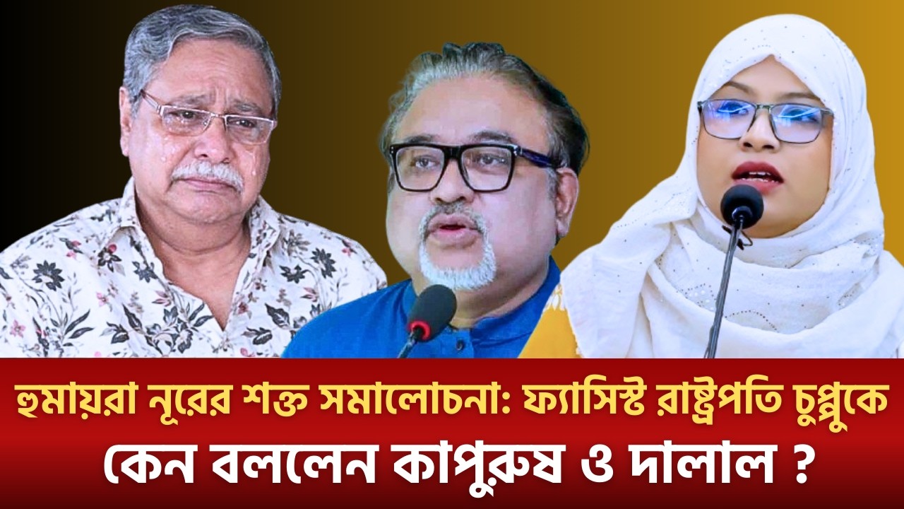 হুমায়রা নূরের শক্ত সমালোচনা: ফ্যাসিস্ট রাষ্ট্রপতি চুপ্পুকে কেন বললেন কাপুরুষ ও দালাল ? ! | Talk Show