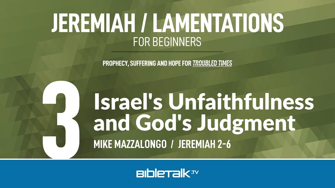Israel's Unfaithfulness and God's Judgment (Jeremiah 2-6 Bible Study) – Mike Mazzalongo