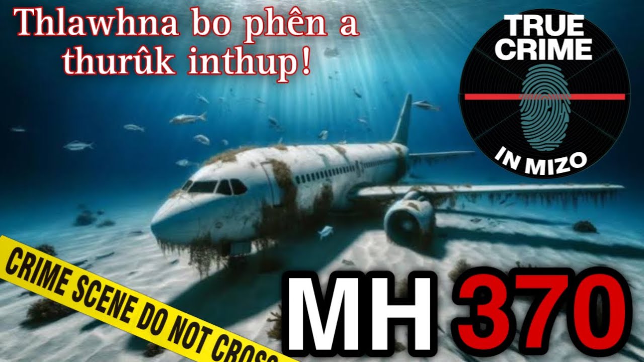 C211 Reupload: Malaysia thlawhna MH370 a bo hmak! Mi pakhat avanga mi 239 in an thih phah na case!