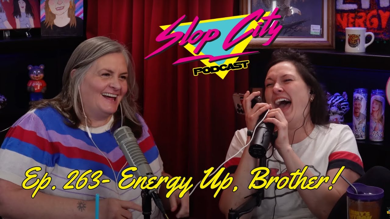 Energy Brother! | Slop City Podcast with Libbie Higgins & Tina Dybal | Ep. 263