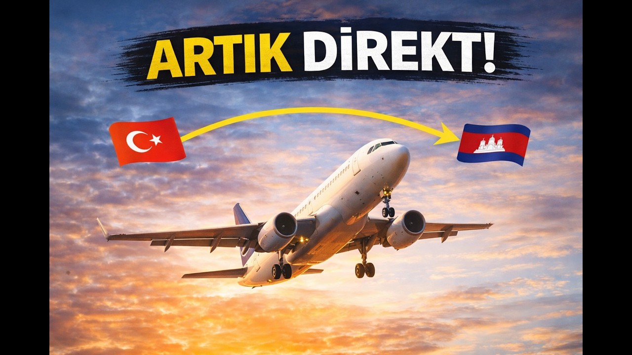 Türkiye'den Kamboçya'ya Direk Uçuşlar Başladı!