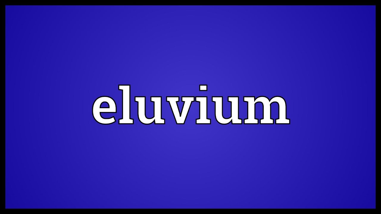 Eluvium Meaning