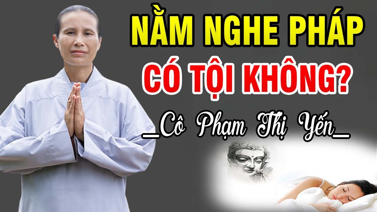 Nằm Nghe Pháp Có Tội Không? Có Nên Nằm Ngủ Khi Nghe Pháp? - Phạm Thị Yến (Tâm Chiếu Hoàn Quán)