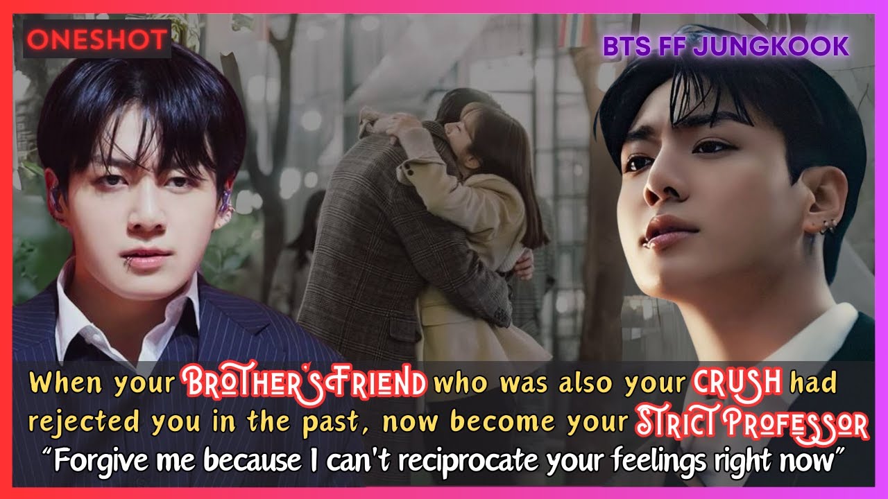 Jungkook FF When Your Brother's Friend who was Your Crush rejected U now is Ur Professor BTS Oneshot