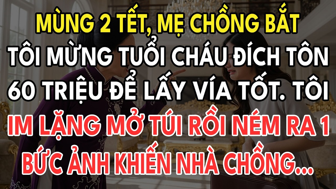 Mùng 2 Tết, Mẹ Chồng Bắt Tôi Mừng Tuổi Cháu Đích Tôn 60 Triệu Lấy Vía Tốt. Tôi Im Lặng Mở Túi Rồi...