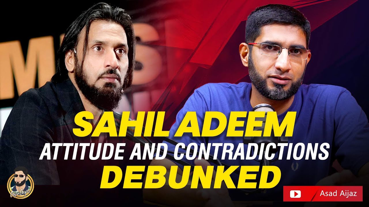 Sahil Adeem Attitude & Contradictions Debunked, Exposed | Asad Aijaz Podcast