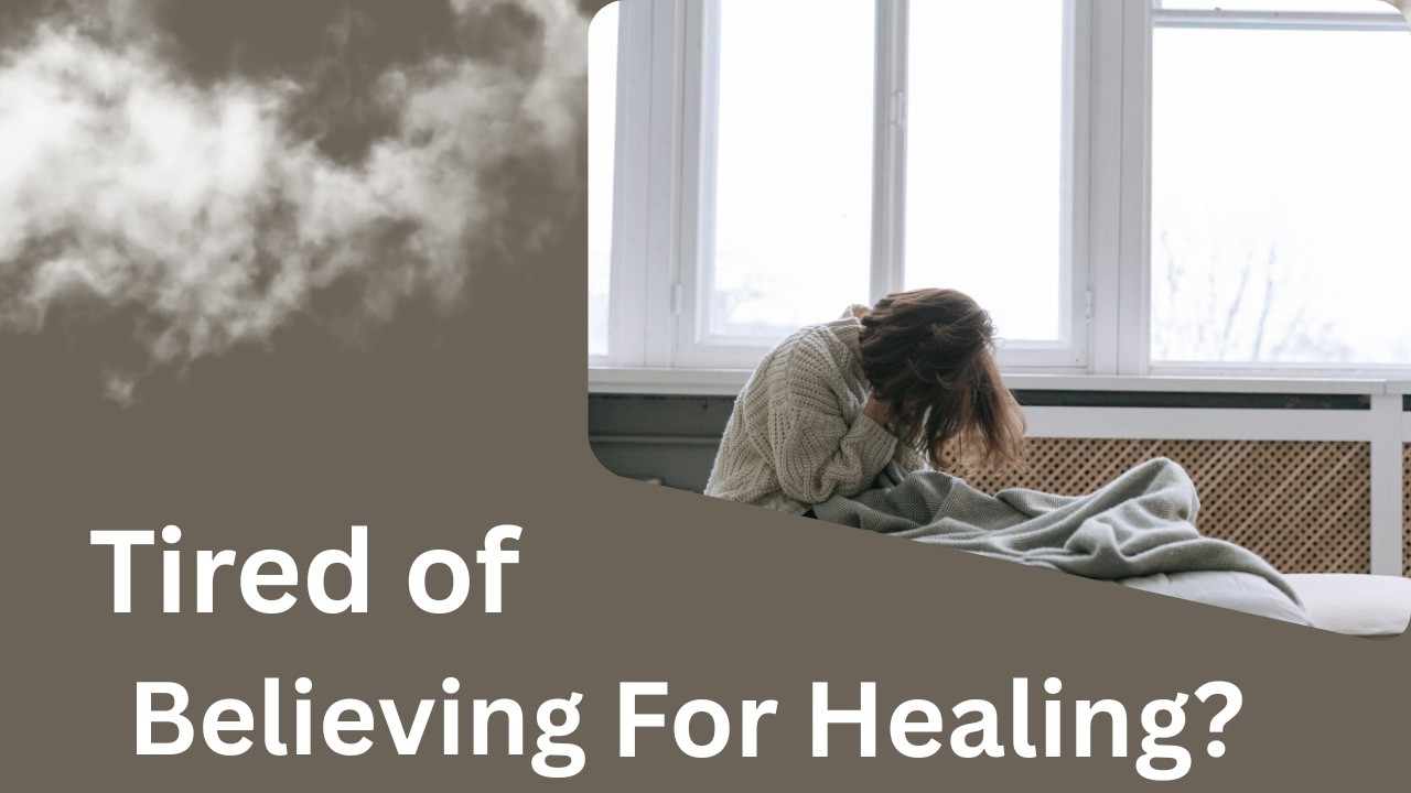 When You’re Tired of Believing for Healing – Don’t Give Up Now