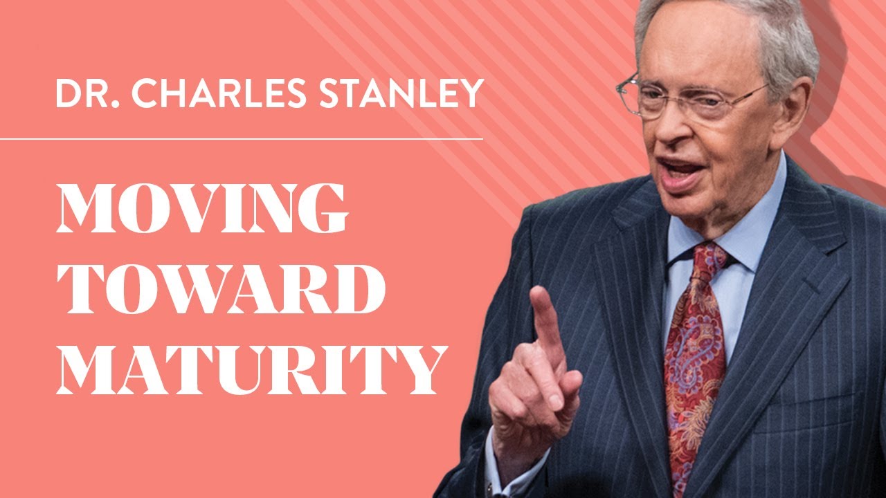 Moving Toward Maturity &ndash; Dr. Charles Stanley