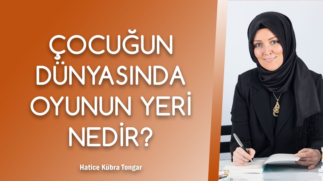 ÇOCUĞUN DÜNYASINDA OYUNUN YERİ NEDİR? | Hatice Kübra Tongar