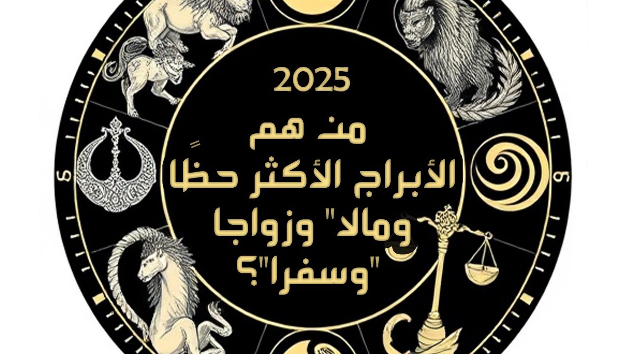 2025: من هم الأبراج الأكثر حظًا ومالا