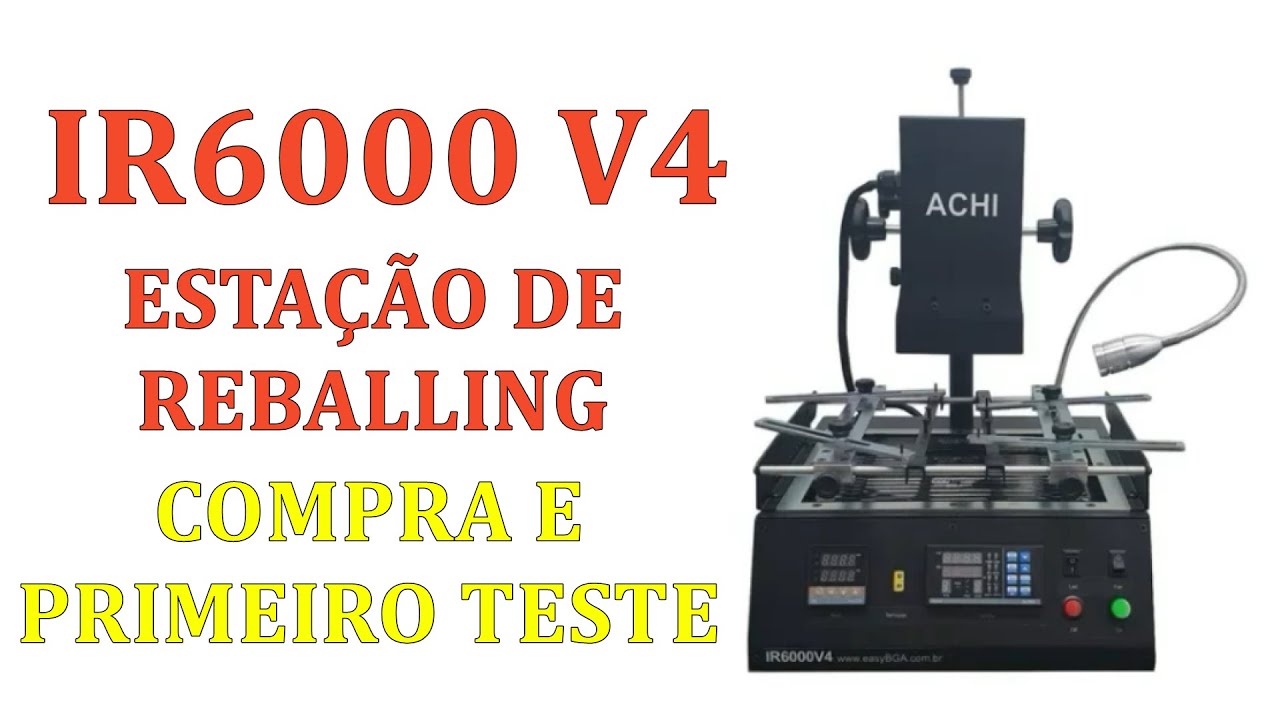 Estação de Reballing ACHI IR6000 V4, compra e primeiro teste