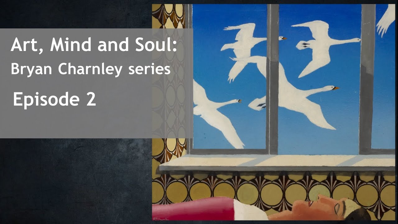 Art, Mind and Soul: Bryan Charnley Series - Episode 2