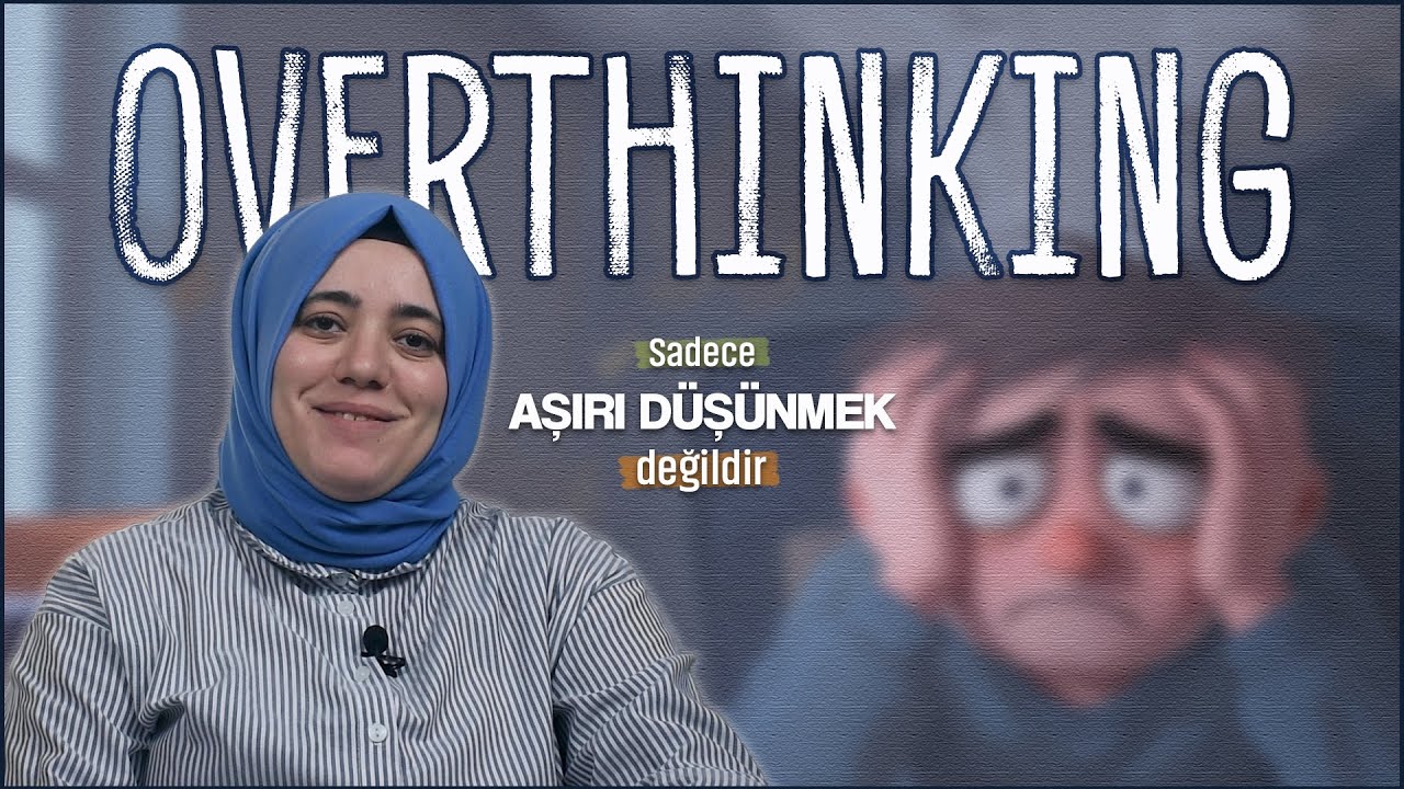 Düşündüğün Gibi Değil! Overthinking Hakkında Bilinmesi Gerekenler | Overthinking ile Başa Çıkmak