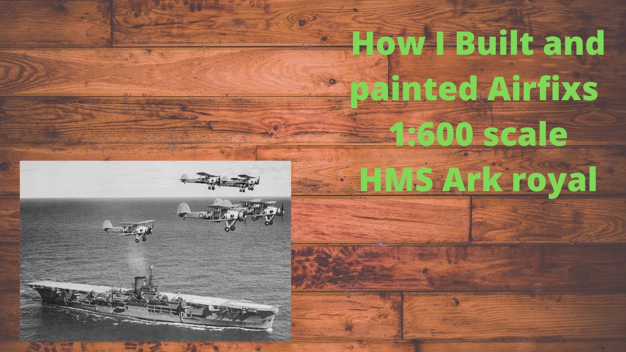 How I Build and paint Airfix's 1:600 HMS Ark royal