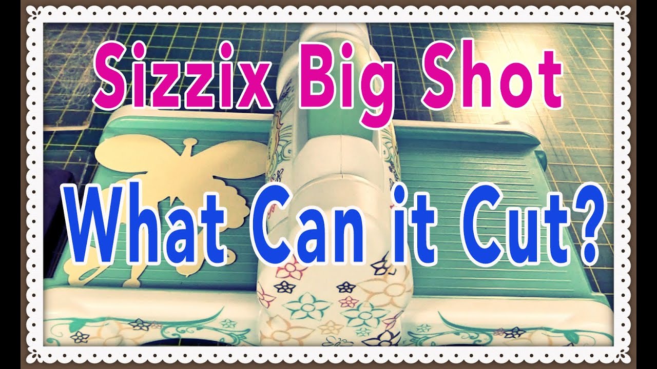 Sizzix Big Shot:  What Can It Cut?
