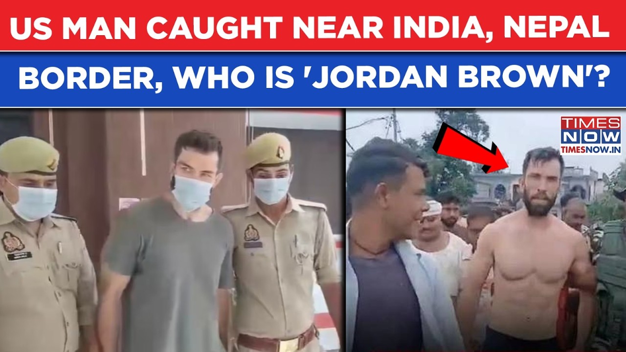 US' National Caught Near India-Nepal Border, Who Is 'Jordan Brown'? UP Police Reveals Details...