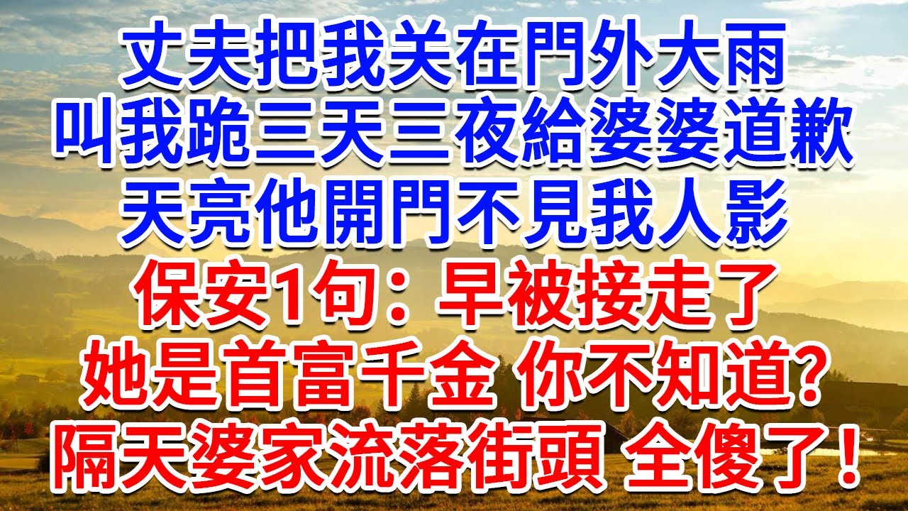 丈夫把我關在門外大雨，叫我跪三天三夜給婆婆道歉，天亮他開門不見我人影，保安1句：早被接走了，她是首富千金 你不知道？隔天 婆家流落街頭 全傻了！#生活經驗#情感故事#故事#小說#戀愛#情感#婚姻