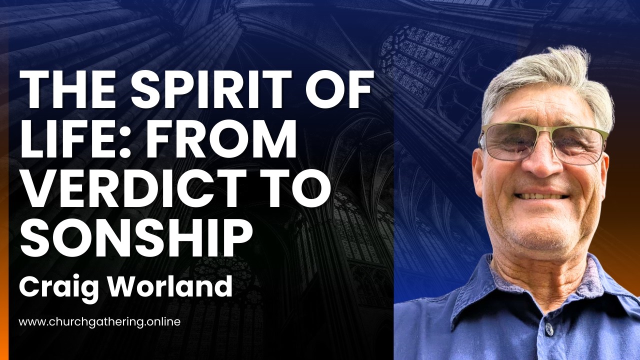 The Spirit of Life: From Verdict to Sonship | Craig Worland | Church Gathering Online