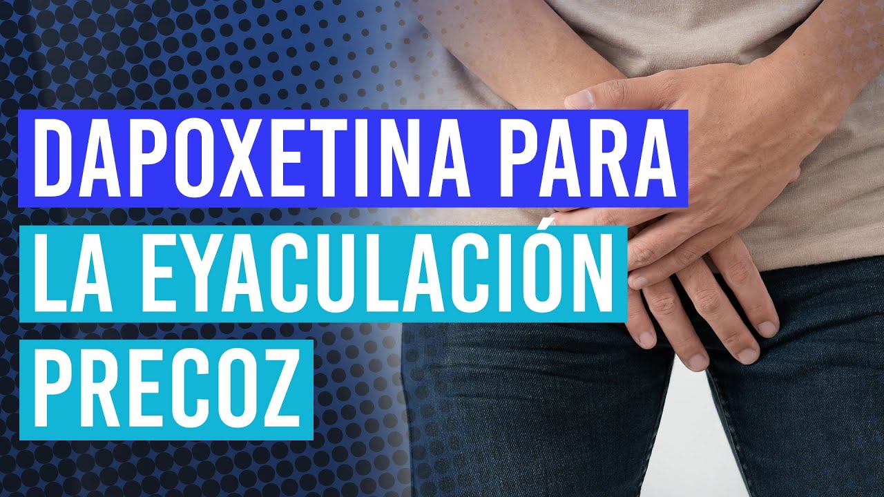 Dapoxetina para la Eyaculaci&oacute;n Precoz | Qu&eacute; es y c&oacute;mo utilizarla
