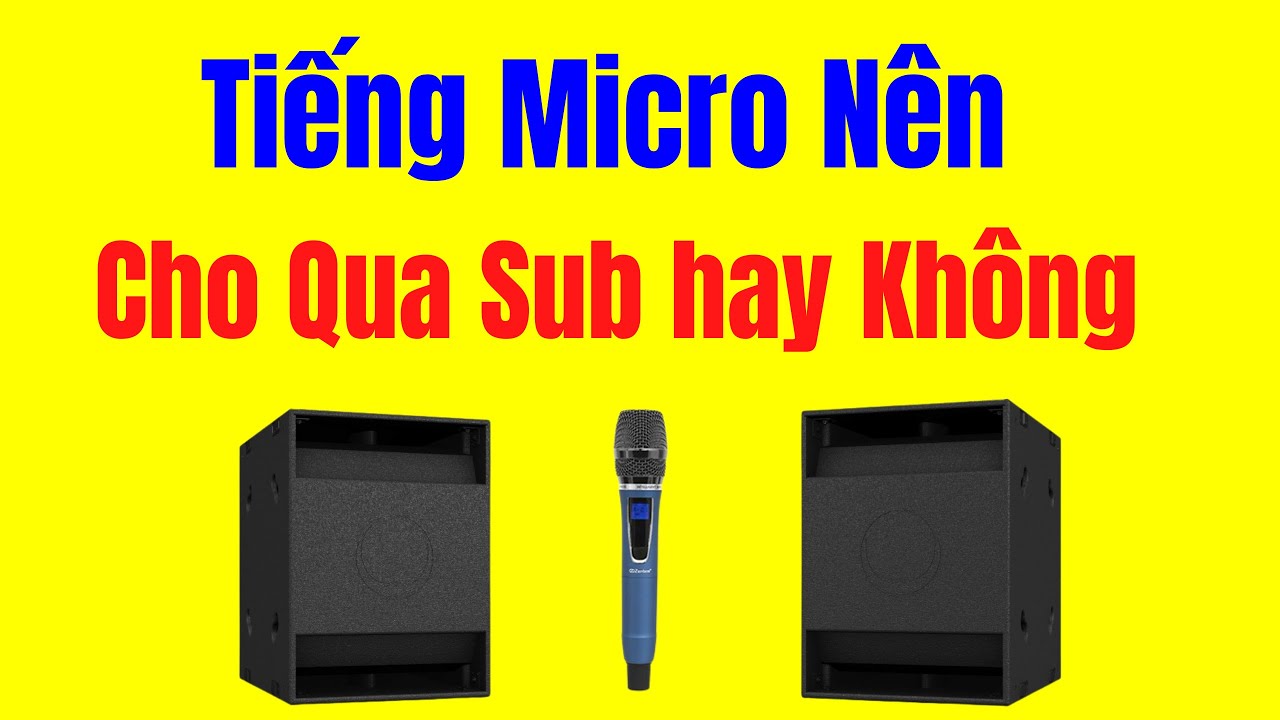 Micro Có Gửi Qua Loa Sub Không