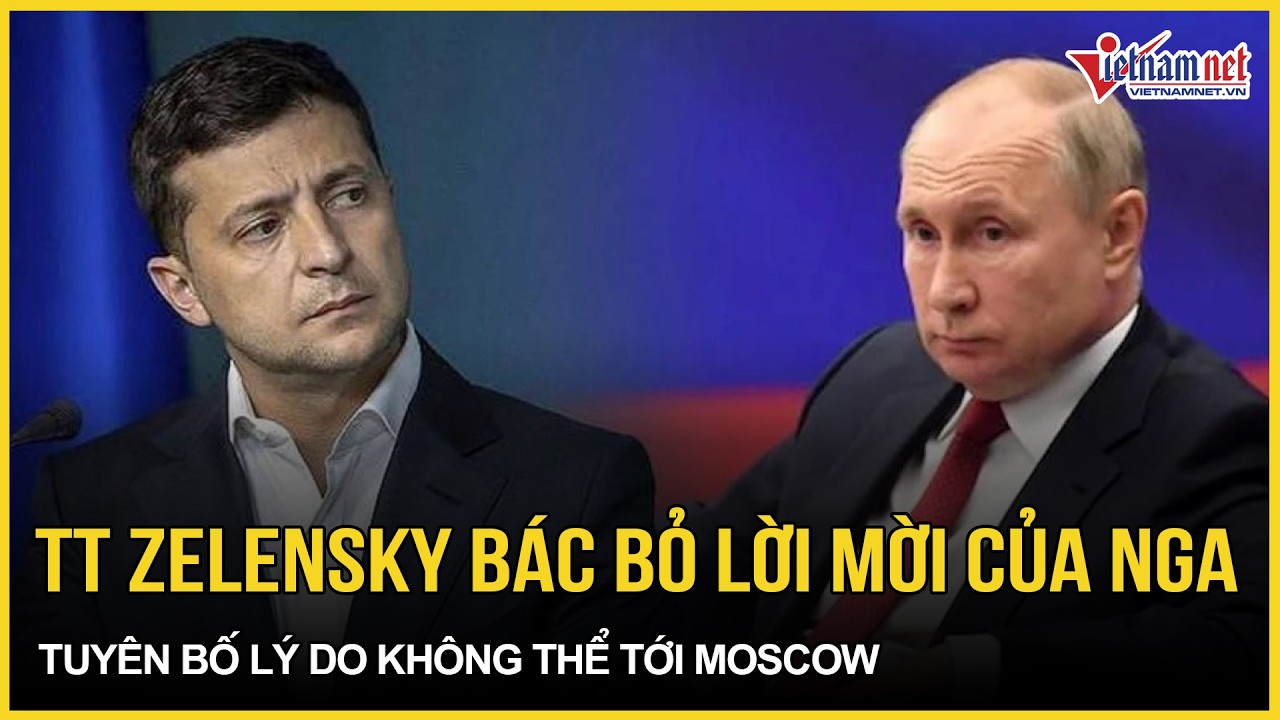 Ông Zelensky “gạt phăng” lời mời của Nga, tuyên bố lý do không thể tới Moscow gặp TT Putin