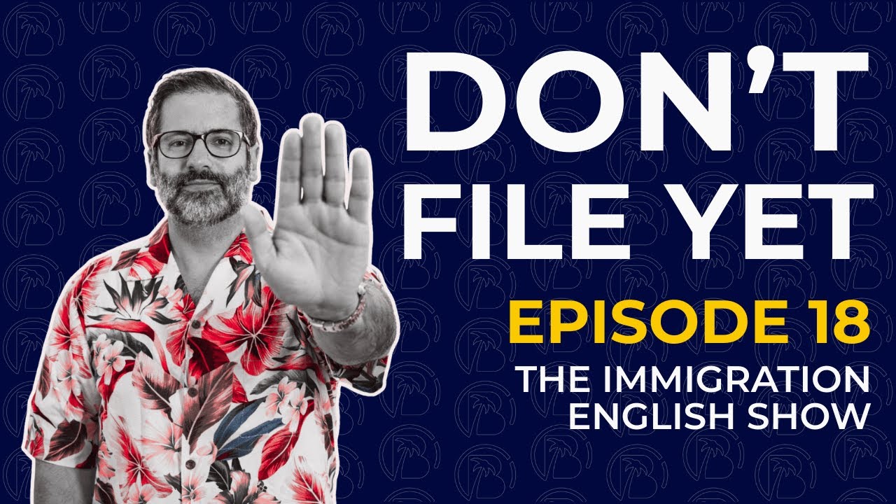 Don't file yet! Episode 18 | The Immigration English Show | Q&A