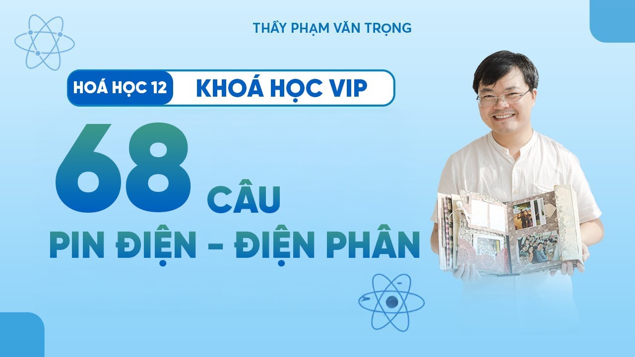 68 Câu Lý Thuyết Chuyên Biệt Pin Điện – Điện Phân (Số 02) | Hóa Học 12 | Thầy Phạm Văn Trọng