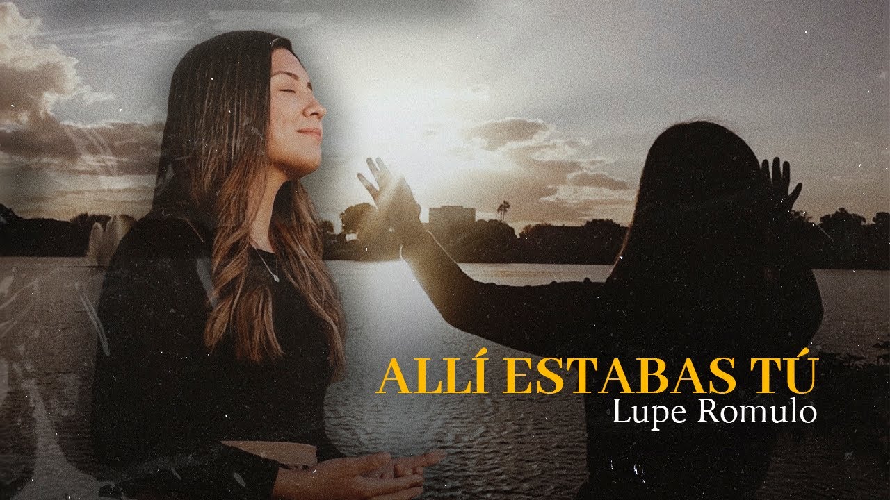 Alli Estabas Tu | Lupe Romulo | Video Oficial | Adoración Cristiana