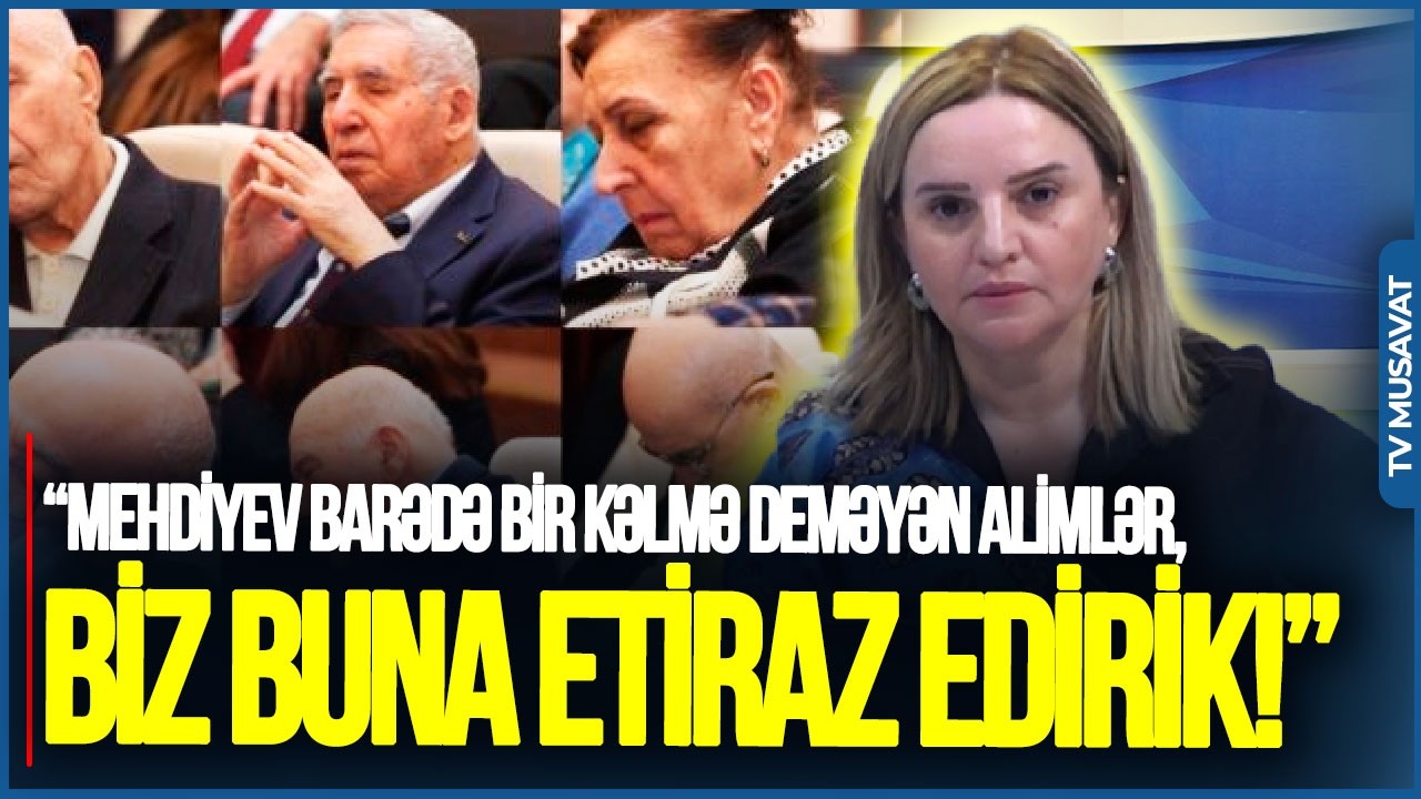 “Mehdiyev barədə bir kəlmə deməyən ALİMLƏR, biz buna ETİRAZ EDİRİK!” - aparıcıdan İZAHAT